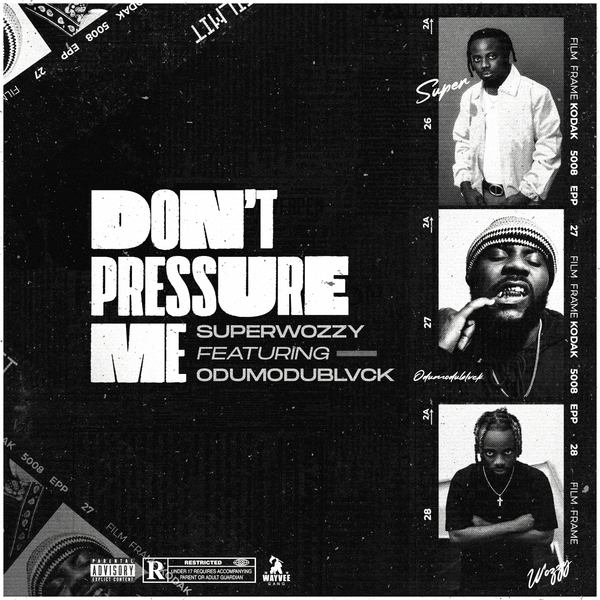 Don't Pressure Me Lyrics by SuperWozzy Ft Odumoblvck